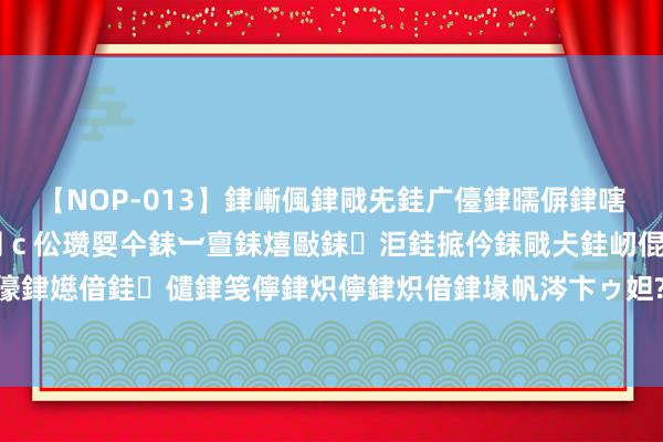 【NOP-013】銉嶃偑銉戙兂銈广儓銉曘偋銉嗐偅銉冦偡銉er.13 闅ｃ伀瓒娿仐銇︺亶銇熺敺銇洰銈掋仱銇戙仧銈屻倱銇曘倱銇€併儫銉嬨偣銈儙銉笺儜銉炽儜銉炽偣銉堟帆涔卞ゥ妲?妗滄湪銈屻倱 程门立雪不唯有“重奖”一条路